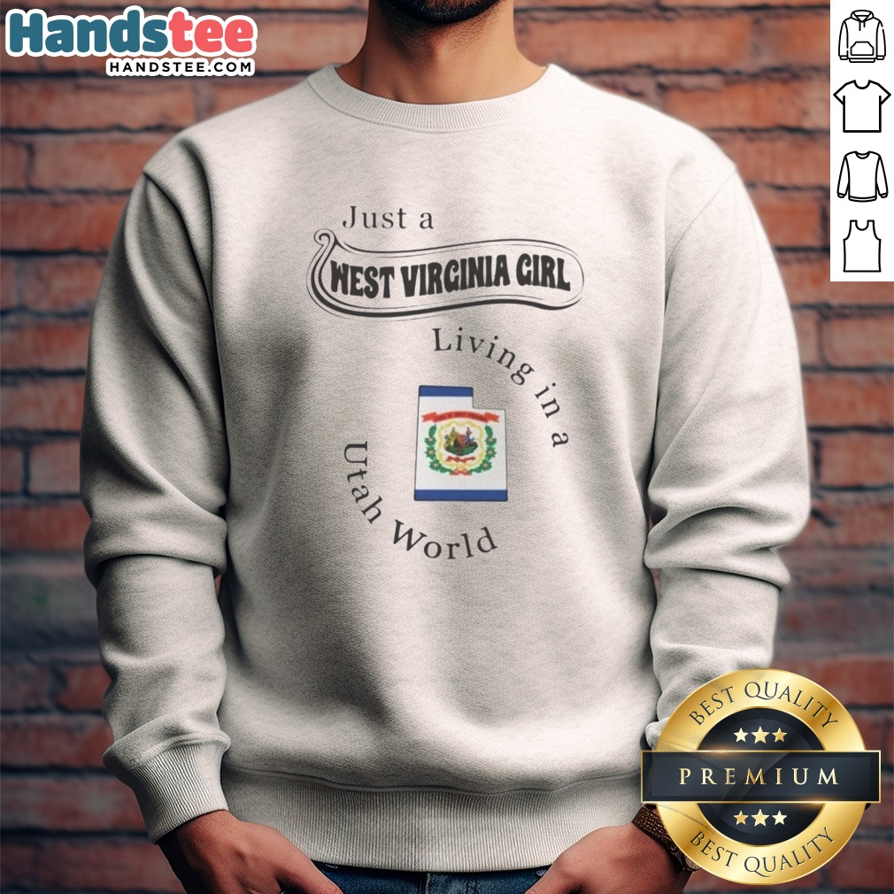 Nice Just A West Virginia Girl Living In A Utah World Shirt on Sweatshirt Nice Just A West Virginia Girl Living In A Utah World Shirt shown as a sweatshirt preview