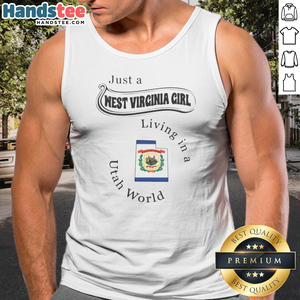 Nice Just A West Virginia Girl Living In A Utah World Shirt on Tank Top Nice Just A West Virginia Girl Living In A Utah World Shirt shown as a tank top preview