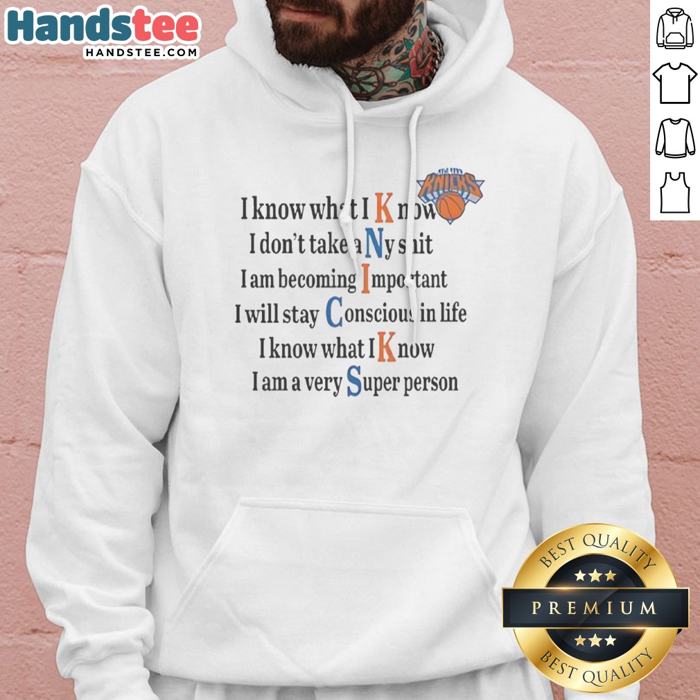 Nice New York Knicks I Know What I Know I Don'T Take Any Shit Shirt on Hoodie Nice New York Knicks I Know What I Know I Don'T Take Any Shit Shirt shown as a hoodie preview