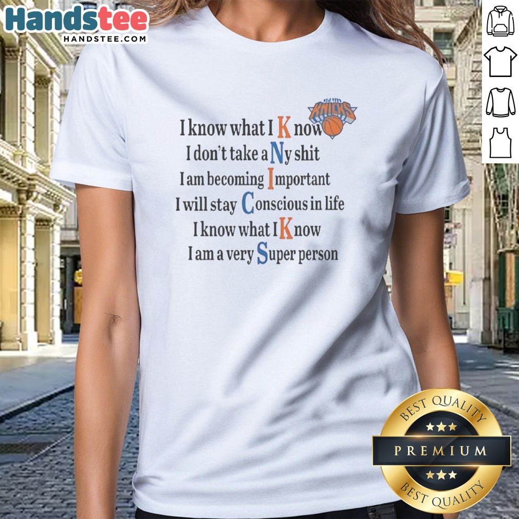 Nice New York Knicks I Know What I Know I Don'T Take Any Shit Shirt on Ladies Shirt Nice New York Knicks I Know What I Know I Don'T Take Any Shit Shirt shown as a ladies shirt preview