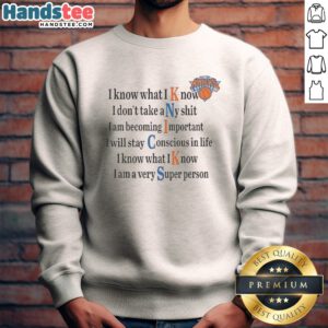 Nice New York Knicks I Know What I Know I Don'T Take Any Shit Sweatshirt in vibrant colors