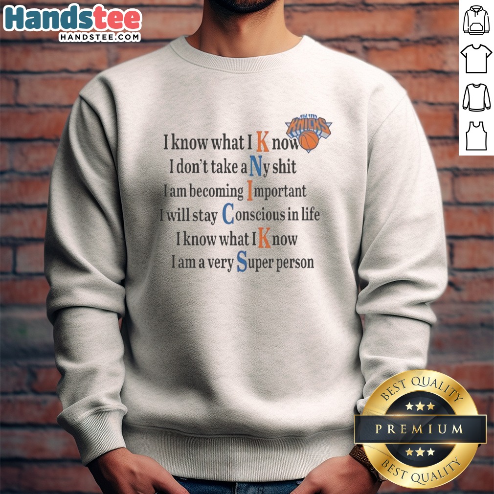 Nice New York Knicks I Know What I Know I Don'T Take Any Shit Shirt on Sweatshirt Nice New York Knicks I Know What I Know I Don'T Take Any Shit Shirt shown as a sweatshirt preview