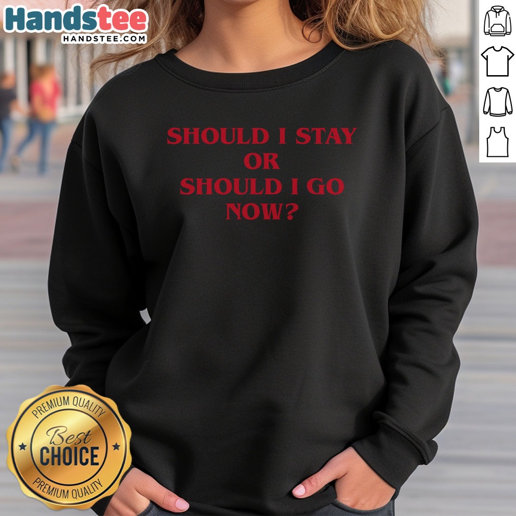Nice Should I Stay Should I Go Shirt on Sweatshirt Nice Should I Stay Should I Go Shirt shown as a sweatshirt preview