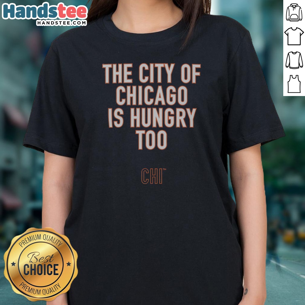 Nice The City Of Chicago Is Hungry Too CHI Chicago Bears NFL Shirt on Ladies Shirt Nice The City Of Chicago Is Hungry Too CHI Chicago Bears NFL Shirt shown as a ladies shirt preview