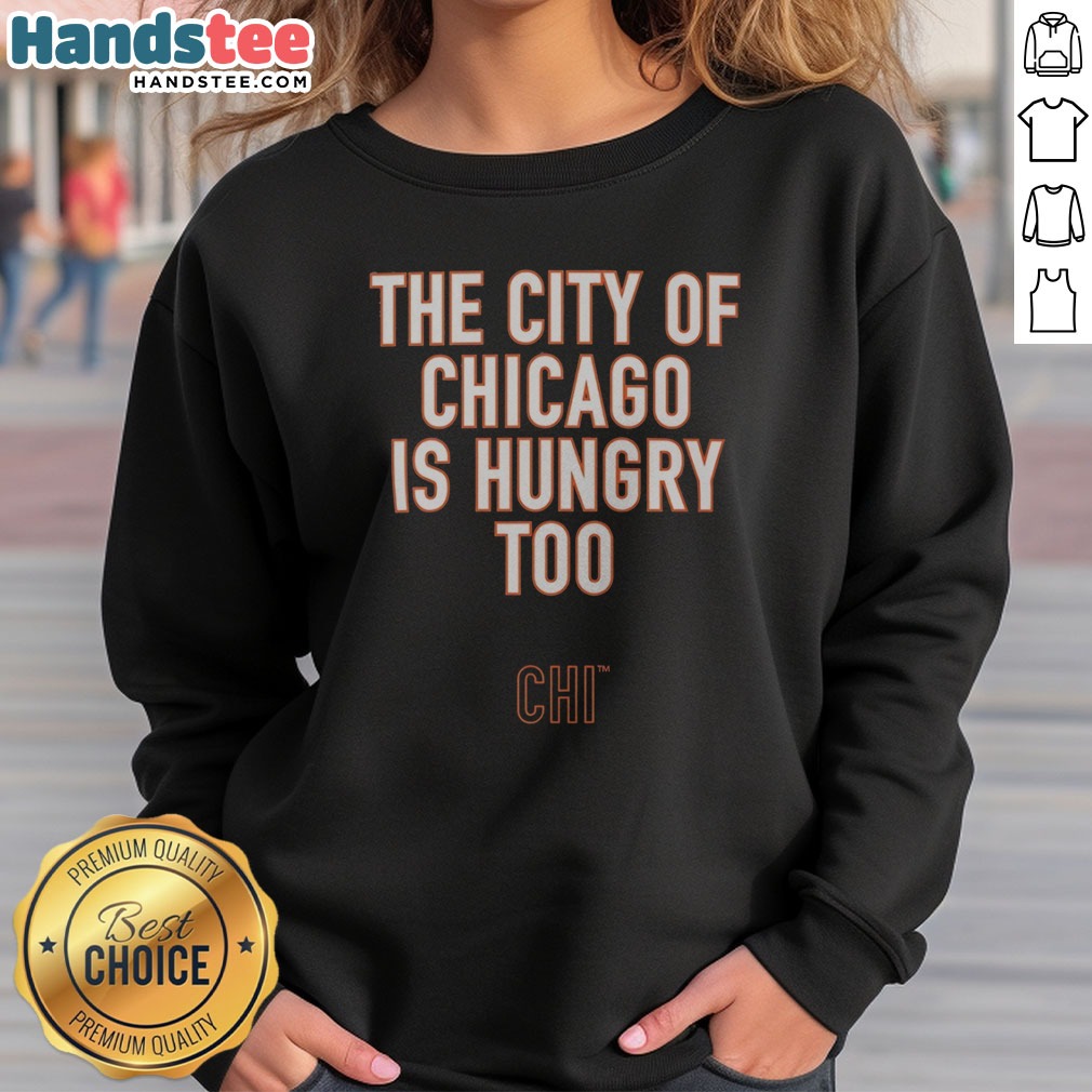 Nice The City Of Chicago Is Hungry Too CHI Chicago Bears NFL Shirt on Sweatshirt Nice The City Of Chicago Is Hungry Too CHI Chicago Bears NFL Shirt shown as a sweatshirt preview