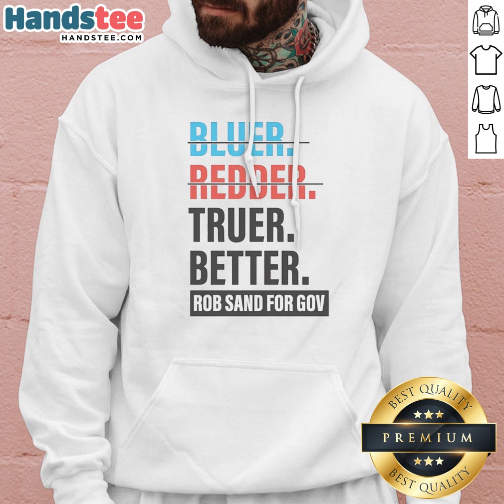 Nice Truer Better Rob Sand For Gov Hoodie