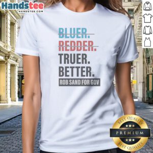Nice Truer Better Rob Sand For Gov Ladies Shirt