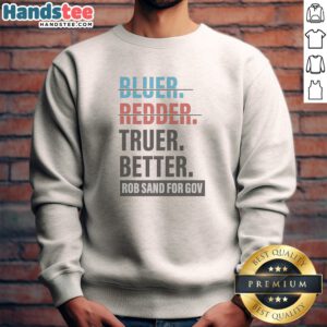 Nice Truer Better Rob Sand For Gov Sweatshirt