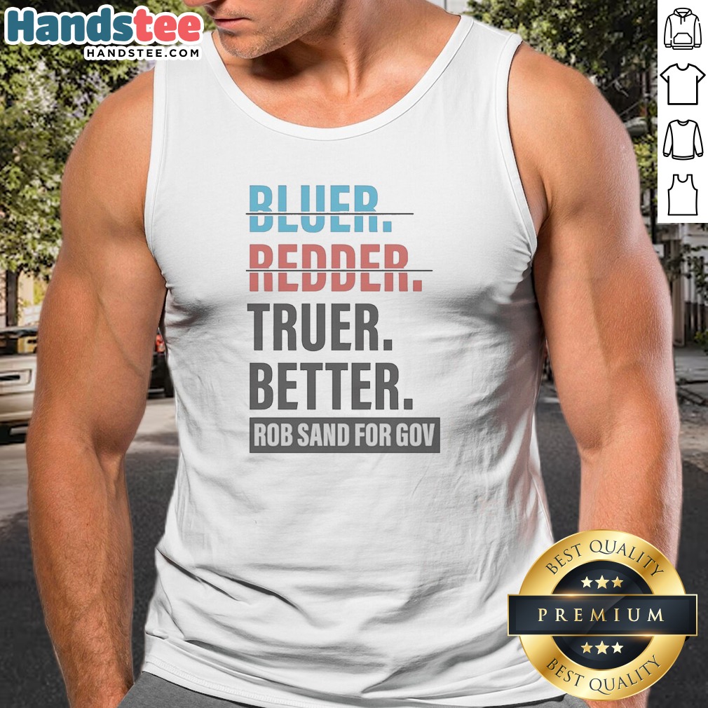 Nice Truer Better Rob Sand For Gov Tank Top