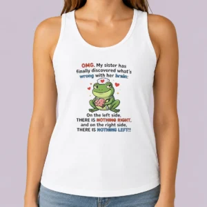 Official Frog Omg My Sister Has Finally Discovered What'S Wrong With Her Brain Tank Top
