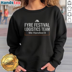 Official Fyre Festival Logistics Team We Handled It sweatshirt in a cozy setting, showcasing its unique design.