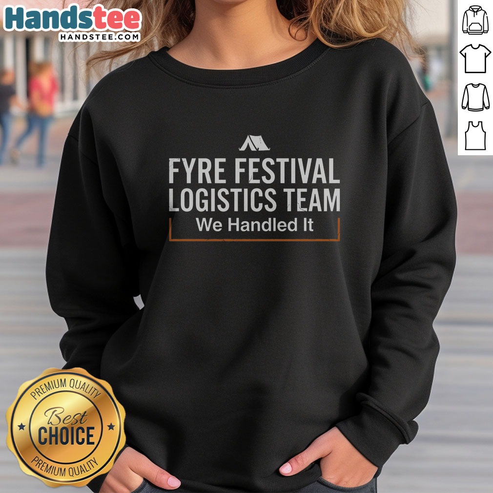 Official Fyre Festival Logistics Team We Handled It Shirt on Sweatshirt Official Fyre Festival Logistics Team We Handled It Shirt shown as a sweatshirt preview