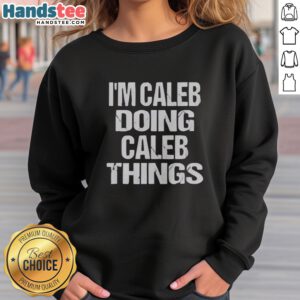 Official I'M Caleb Doing Caleb Things Christmas Halloween Thanksgiving Easter Valentines New Years sweatshirt in a cozy fit