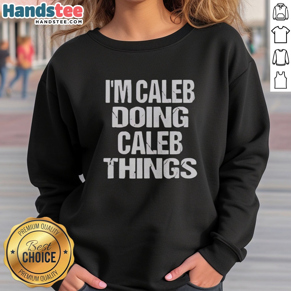 Official I'M Caleb Doing Caleb Things Christmas Halloween Thanksgiving Easter Valentines New Years Shirt on Sweatshirt Official I'M Caleb Doing Caleb Things Christmas Halloween Thanksgiving Easter Valentines New Years Shirt shown as a sweatshirt preview