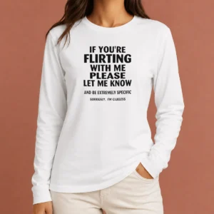 Official If You Are Flirting With Me Please Let Me Know And Be Extremely Specific Long Sleeve Shirt in black with bold white text