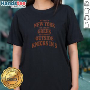 Official My City'S New York My Gyro'S Greek My Crew'S Outside Knicks In 5 Ladies Shirt