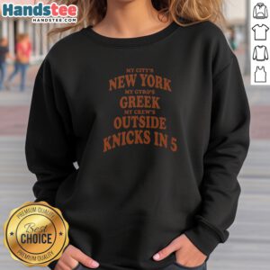 Official My City'S New York My Gyro'S Greek My Crew'S Outside Knicks In 5 Sweatshirt