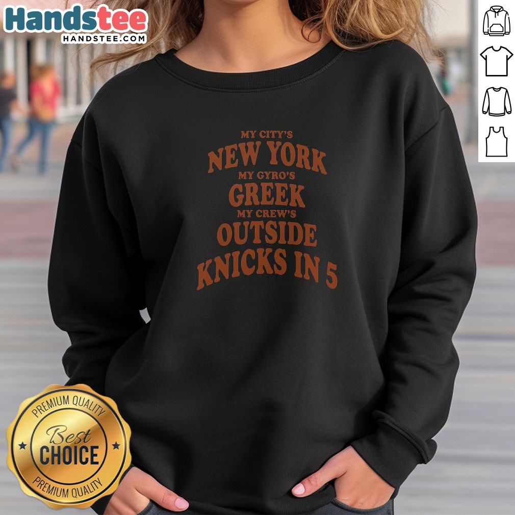 Official My City'S New York My Gyro'S Greek My Crew'S Outside Knicks In 5 Sweatshirt