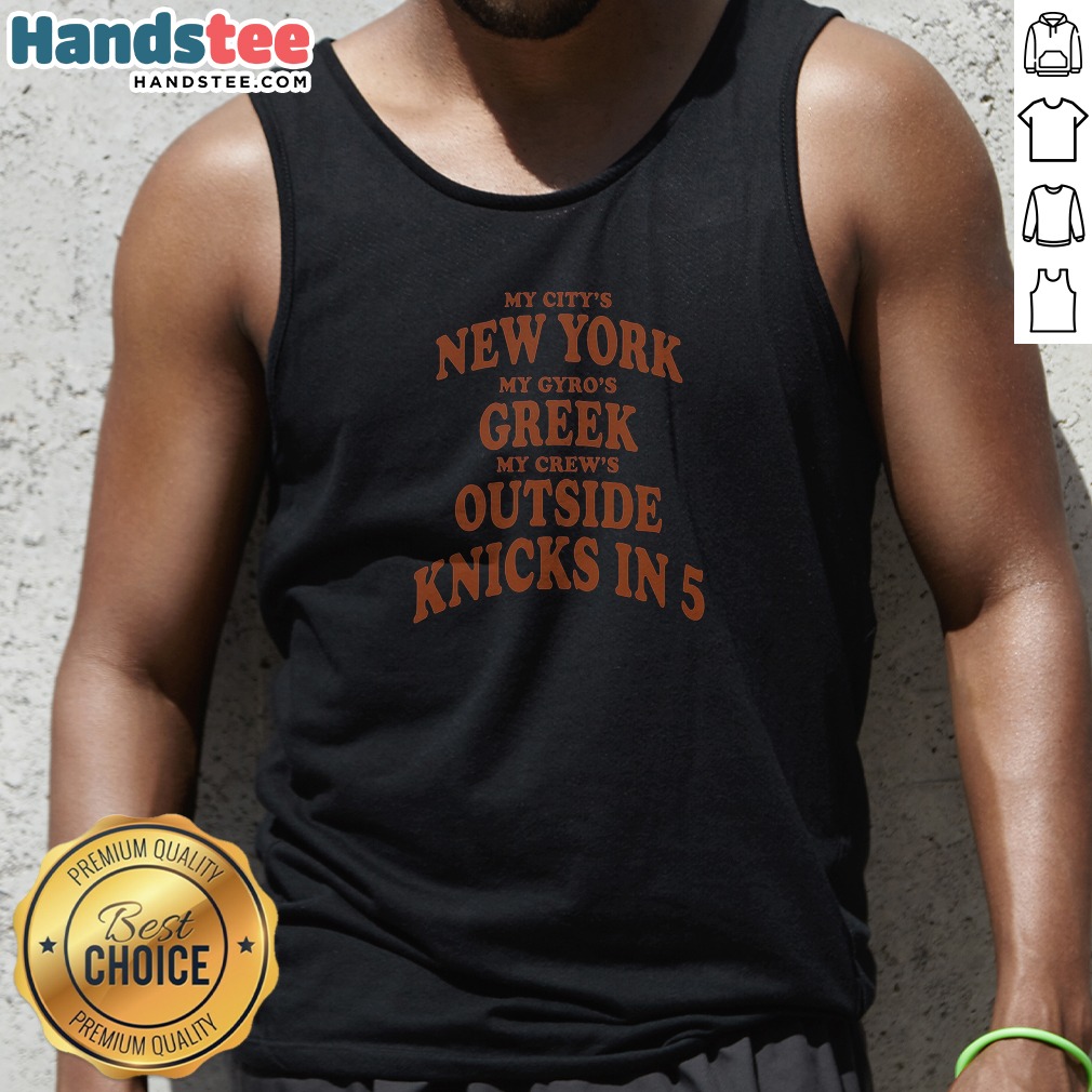 Official My City'S New York My Gyro'S Greek My Crew'S Outside Knicks In 5 Tank Top