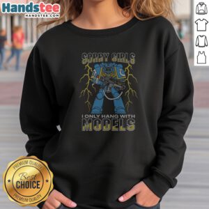 Official Sorry Girls I Only Hang With War Models Sweatshirt