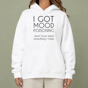 Original I Got Mood Poisoning Must Have Been Something I Hate Hoodie in black, front view with printed slogan