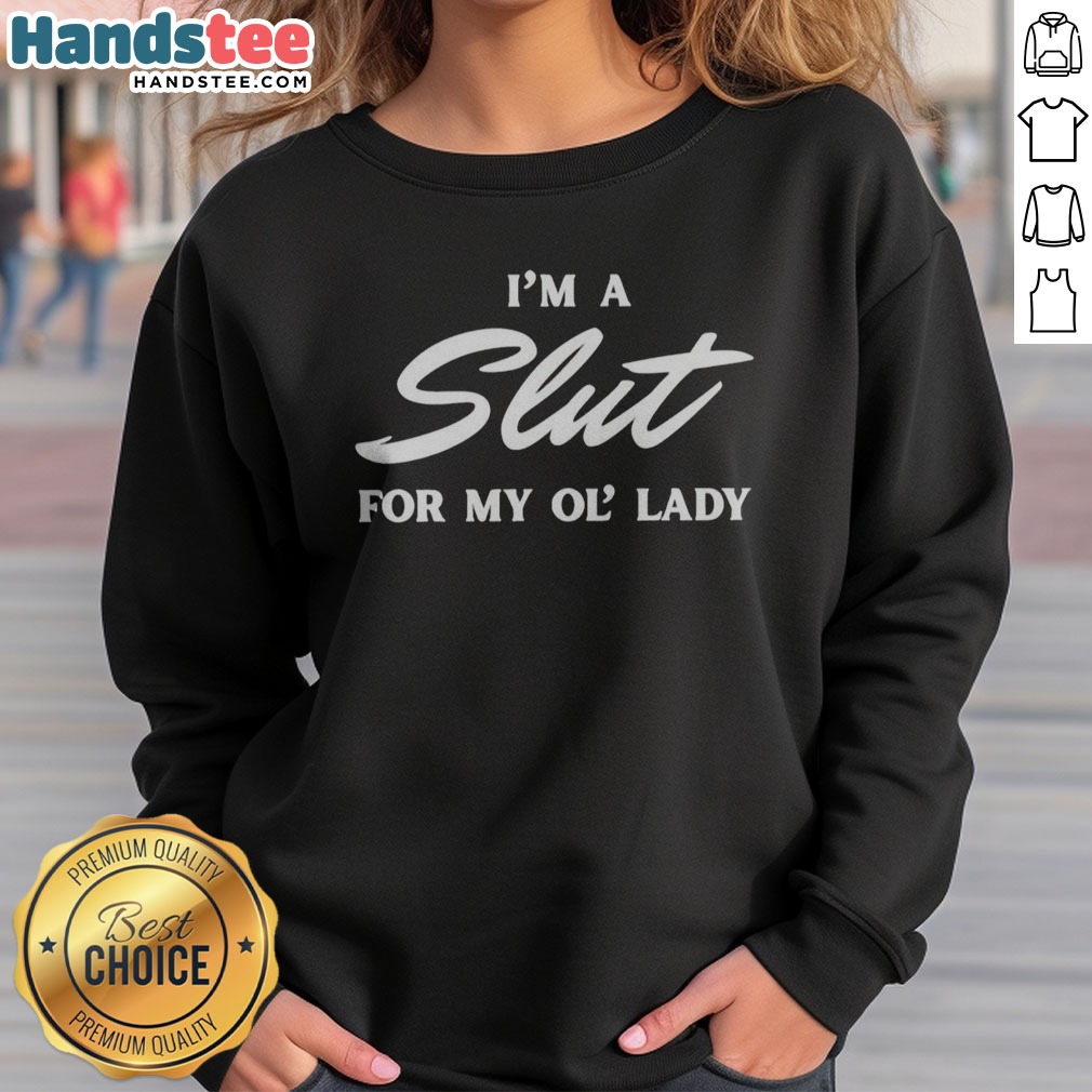 Original I'M A Slut For My Ol' Lady Shirt on Sweatshirt Original I'M A Slut For My Ol' Lady Shirt shown as a sweatshirt preview