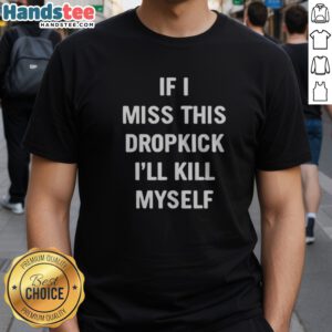 Original If I Miss This Dropkick I'Ll Kill Myself DF Shirt featuring bold graphic design on a comfortable tee.