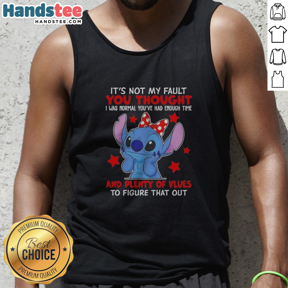 Original Stitch Lilo And Stitch Disney Its Not My Fault You Thought I Was Normal Youve Had Enough Time Shirt on Tank Top Original Stitch Lilo And Stitch Disney Its Not My Fault You Thought I Was Normal Youve Had Enough Time Shirt shown as a tank top preview