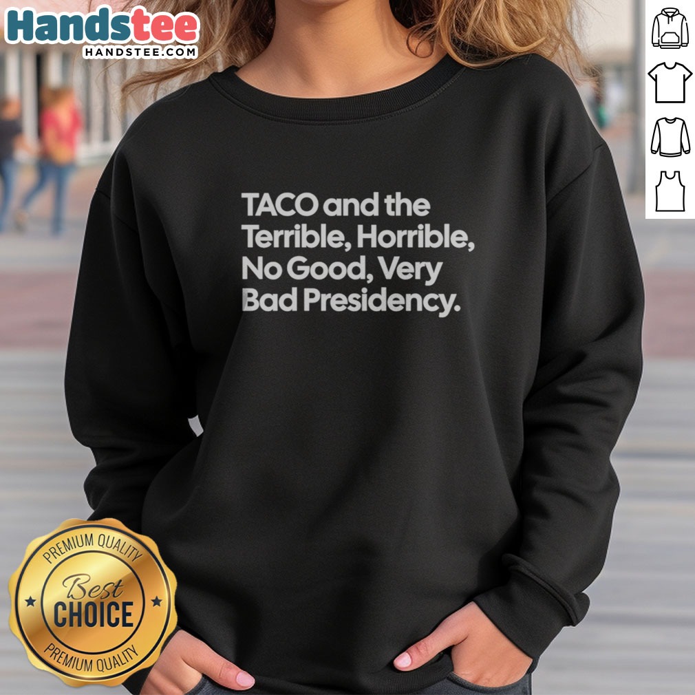 Original Taco And The Terrible Horrible No Good Very Bad Presidency Shirt on Sweatshirt Original Taco And The Terrible Horrible No Good Very Bad Presidency Shirt shown as a sweatshirt preview
