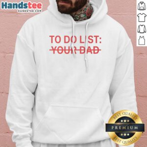 Original To Do List Your Dad Hoodie