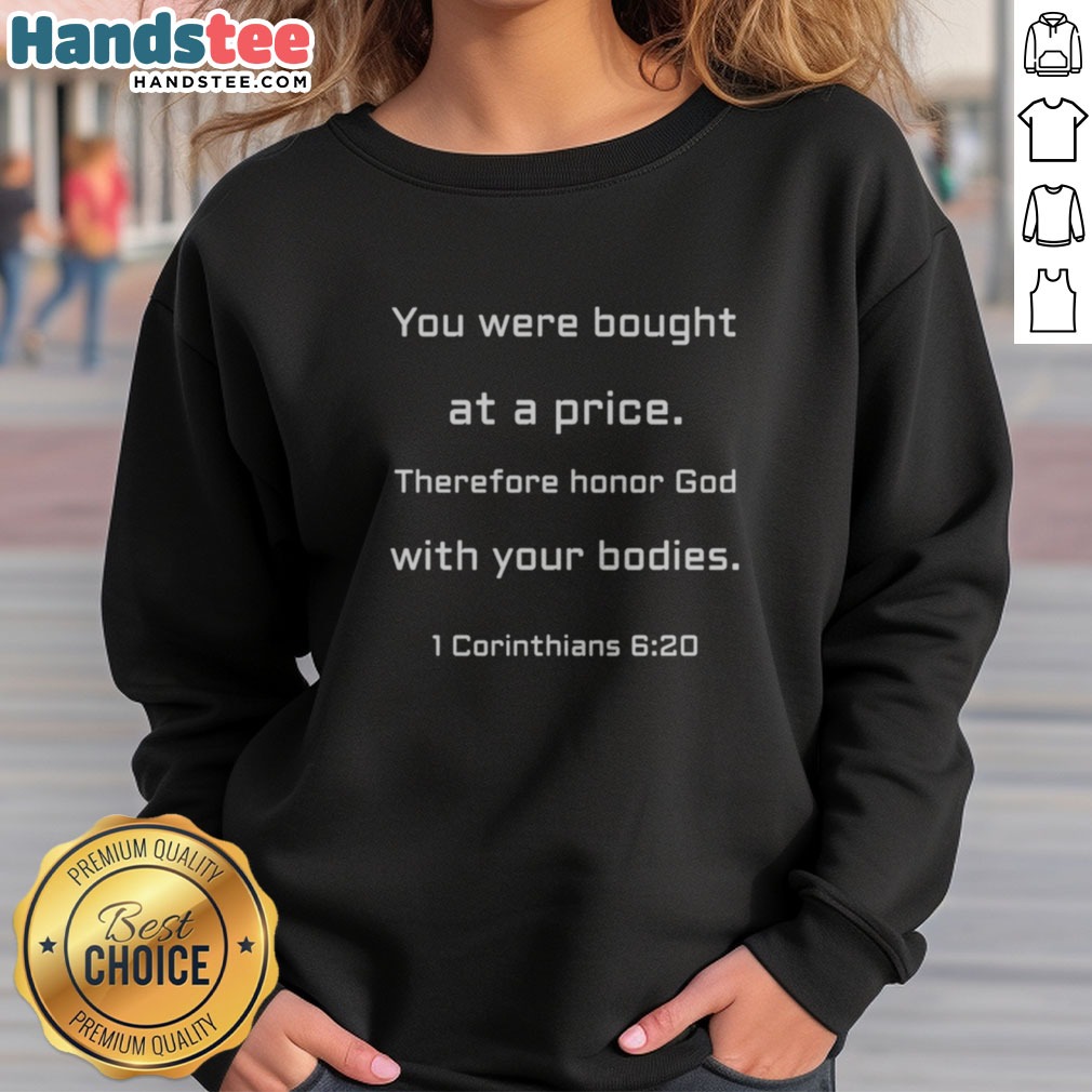 Original You Were Bought At A Price Therefore Honor God With Your Bodies Shirt on Sweatshirt Original You Were Bought At A Price Therefore Honor God With Your Bodies Shirt shown as a sweatshirt preview