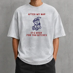 Premium After My Nap It Is Over For You Bitches Cowboy Teddy Bear Washed T-Shirt