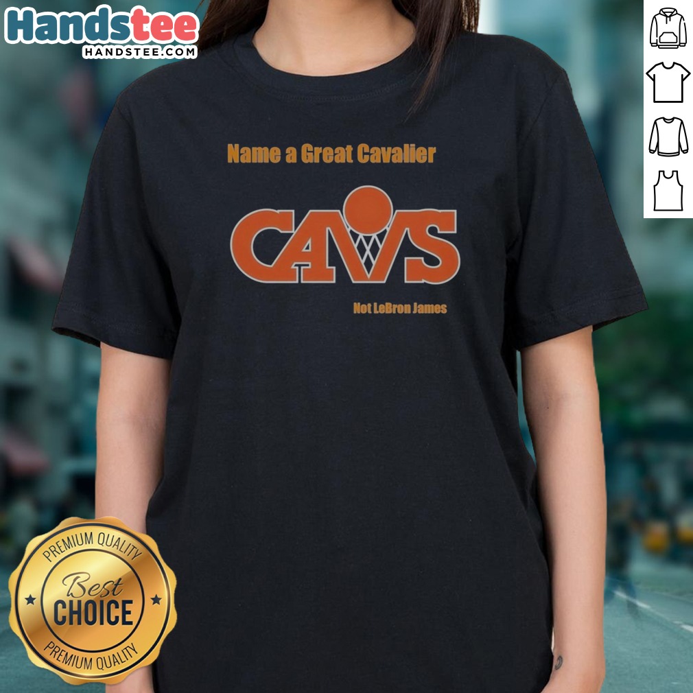 Premium Name A Great Cavalier CAVS Not Lebron James Shirt on Ladies Shirt Premium Name A Great Cavalier CAVS Not Lebron James Shirt shown as a ladies shirt preview