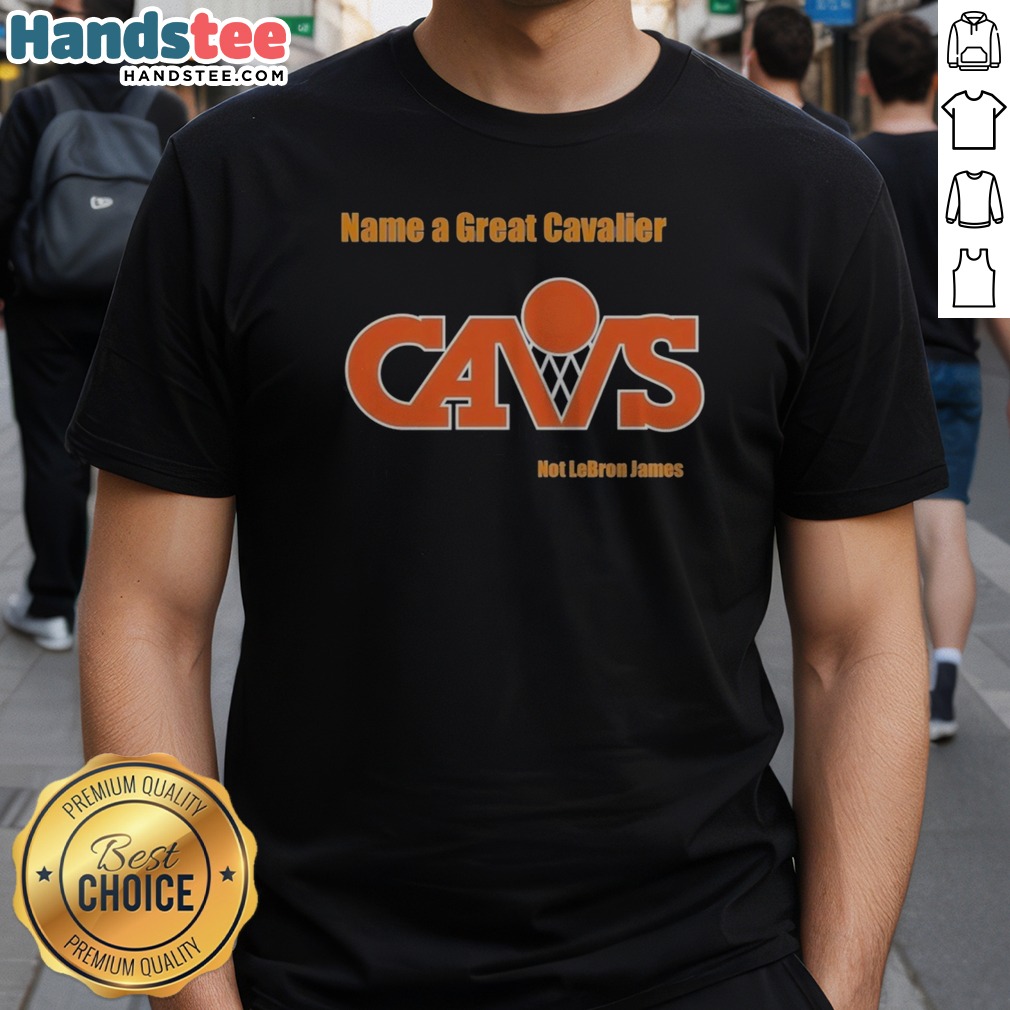 Premium Name A Great Cavalier CAVS Not Lebron James Shirt on Classic Shirt Premium Name A Great Cavalier CAVS Not Lebron James Shirt shown as a classic shirt preview
