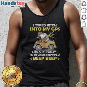 Premium Snoopy Peanuts I Typed B Tch Into My Gps And Guess What I Am In Your Driveway Tank Top featuring a playful design