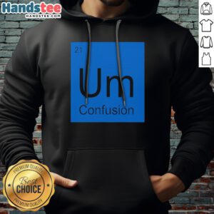Premium Um Element Of Confusion Periodic Table Science Hoodie displayed on a neutral background