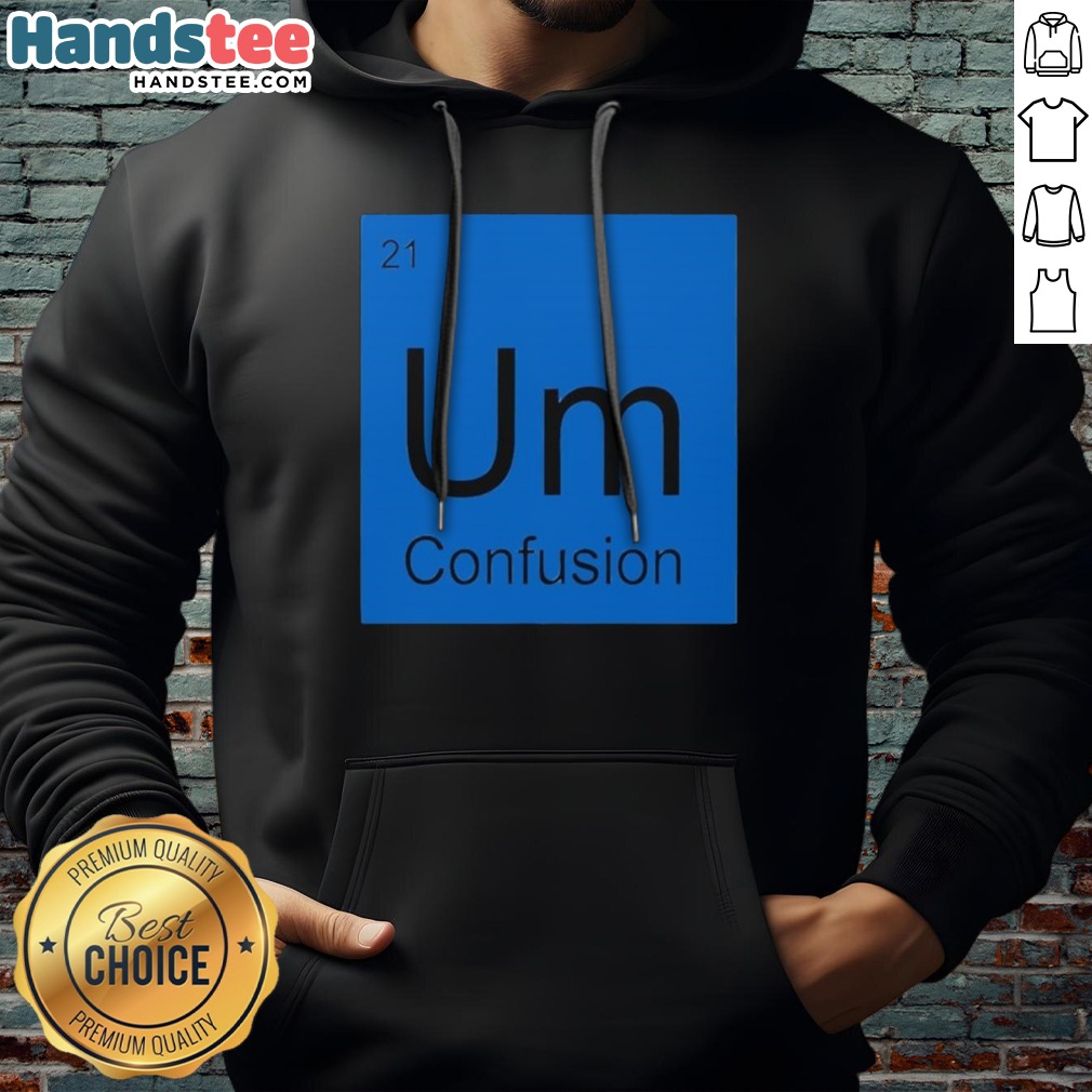 Premium Um Element Of Confusion Periodic Table Science Shirt on Hoodie Premium Um Element Of Confusion Periodic Table Science Shirt shown as a hoodie preview