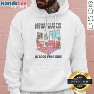 Pretty Adding Lol To The End Of A Message Is Good Feng Shui Hoodie in a cozy setting