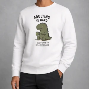Pretty Adulting Is Hard I Just Want To Be A Dinosaur Sweater