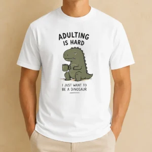 Pretty Adulting Is Hard I Just Want To Be A Dinosaur