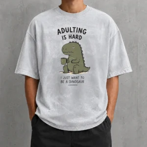 Pretty Adulting Is Hard I Just Want To Be A Dinosaur Washed T-Shirt