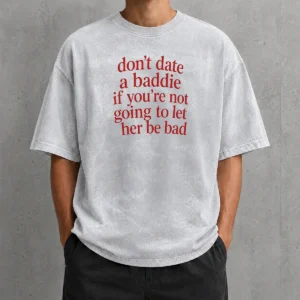 Pretty Dont Date A Baddie If Youre Not Going To Let Her Be Bad Washed T-Shirt