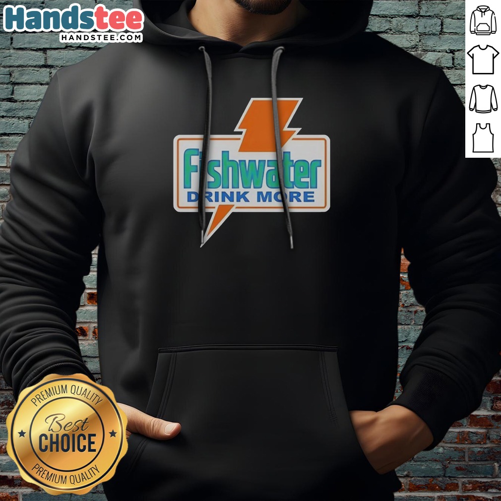 Pretty Fishwater Drink More Shirt on Hoodie Pretty Fishwater Drink More Shirt shown as a hoodie preview