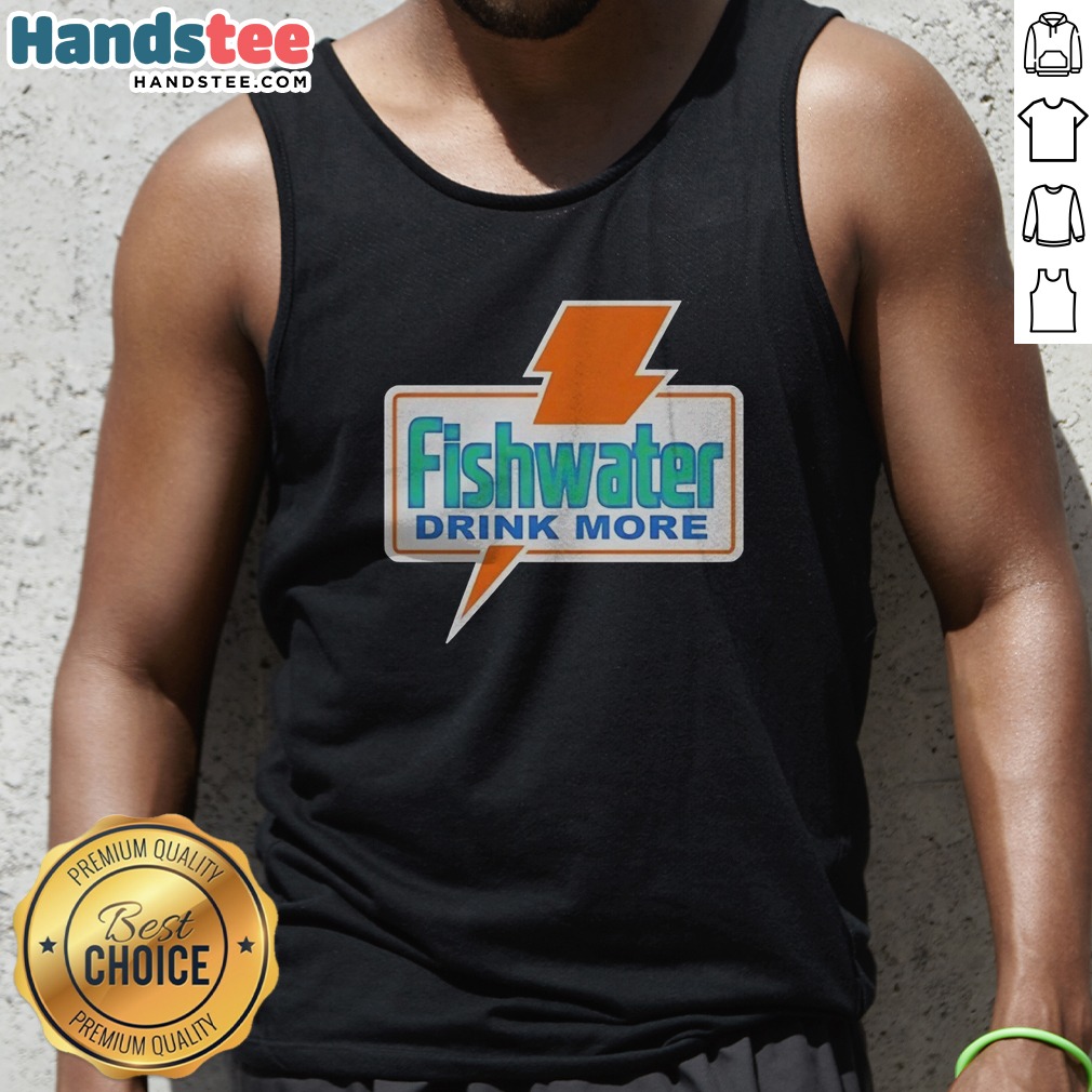 Pretty Fishwater Drink More Shirt on Tank Top Pretty Fishwater Drink More Shirt shown as a tank top preview
