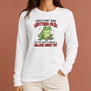 Pretty Frog I Really Don'T Mind Getting Old But My Body Is Having A Major Hissy Fit Long Sleeve Shirt