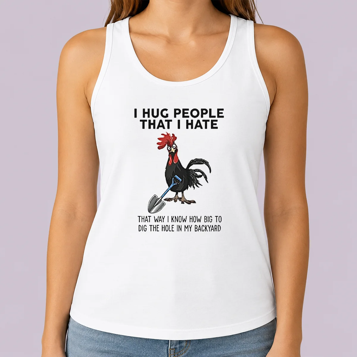 Pretty I Hug People That I Hate That Way I Know How Big To Dig The Hole In My Backyard Tank Top
