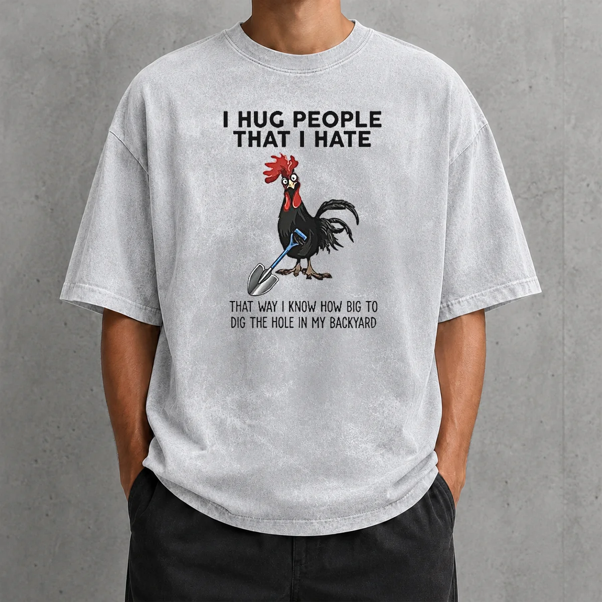 Pretty I Hug People That I Hate That Way I Know How Big To Dig The Hole In My Backyard Washed T-Shirt
