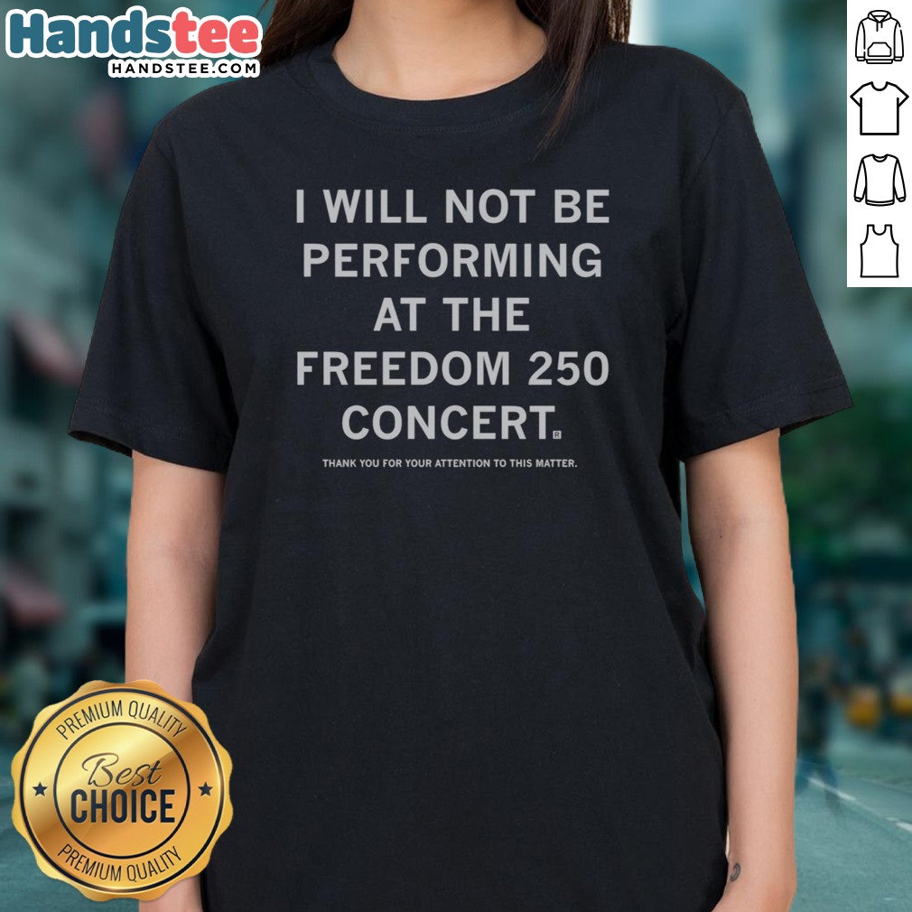 Pretty I Will Not Be Performing At The Freedom 250 Concert Thank You For Your Attention Shirt on Ladies Shirt Pretty I Will Not Be Performing At The Freedom 250 Concert Thank You For Your Attention Shirt shown as a ladies shirt preview