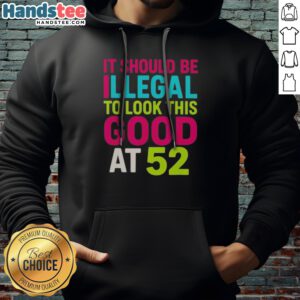 Pretty It Should Be Illegal To Look This Good At 52 Birthday Celebration Hoodie featuring a fun and bold design.