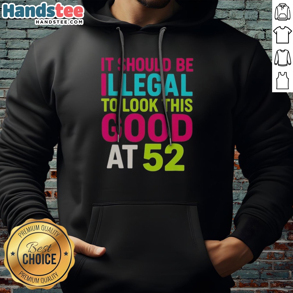 Pretty It Should Be Illegal To Look This Good At 52 Birthday Celebration Shirt on Hoodie Pretty It Should Be Illegal To Look This Good At 52 Birthday Celebration Shirt shown as a hoodie preview